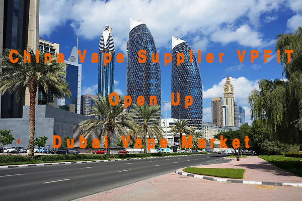 China Vape Supplier VPFIT Open Up Dubai Vape Market