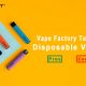 Vape Factory Talking About Disposable Vape - Pros and Cons